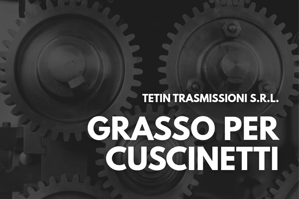 grasso per cuscinetti come sceglierlo sullo sfondo, degli ingranaggi in trasparenza. in primo piano la scritta "grasso per cuscinetti - tetin trasmissioni srl"